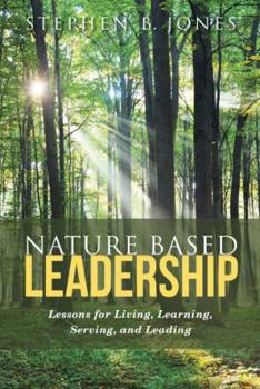 Paperback Nature Based Leadership: Lessons for Living, Learning, Serving, and Leading Book