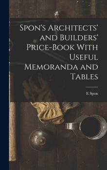 Hardcover Spon's Architects' and Builders' Price-Book With Useful Memoranda and Tables Book