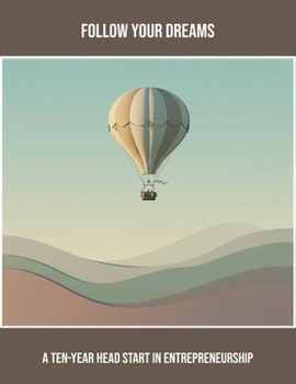 Paperback Follow Your Dreams: A Ten-Year Head Start In Entrepreneurship Book