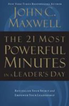 Paperback The 21 Most Powerful Minutes in a Leader's Day: Revitalize Your Spirit and Empower Your Leadership Book