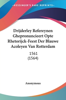 Paperback Drijderley Refereynen Ghepronuncieert Opte Rhetorijck-Feest Der Blauwe Acoleyen Van Rotterdam: 1561 (1564) [Chinese] Book