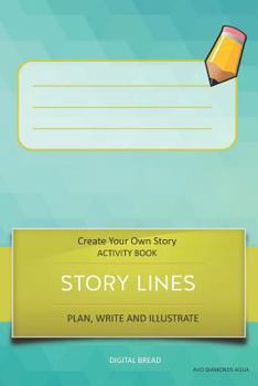 Story Lines - Create Your Own Story Activity Book, Plan Write and Illustrate: Unleash Your Imagination, Write Your Own Story, Create Your Own Adventur