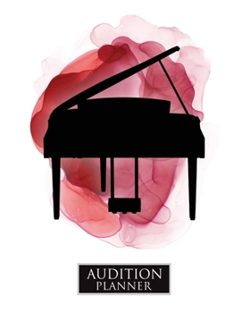 Audition Planner : PIANO: Audition Planner - 120 Pages / 60 Auditions - Plan and Prepare for Your Music Audition