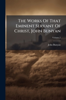 Paperback The Works Of That Eminent Servant Of Christ, John Bunyan: Minister Of The Gospel And Formerly Pastor Of A Congregatin At Bedford; Volume 2 Book