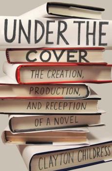 Hardcover Under the Cover: The Creation, Production, and Reception of a Novel Book