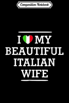 Composition Notebook: I Love My BEAUTIFUL Italian WIFE Flag Heart for Husband Journal/Notebook Blank Lined Ruled 6x9 100 Pages