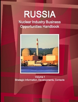 Paperback Russia Nuclear Industry Business Opportunities Handbook Volume 1 Strategic Information, Developments, Contacts Book