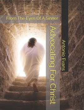 Paperback Advocating For Christ: From The Eyes Of A Sinner Book