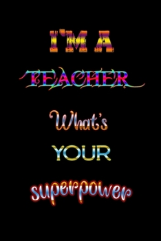 Paperback I'm a Teacher what's your superpower: Great for Teacher Appreciation/Thank You/Retirement/Year End Gift Black Theme (Teacher Inspirational Notebooks) Book