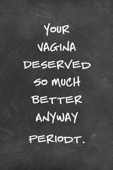 Paperback Your Vagina Deserved so Much Better Anyway Periodt.: Funny Unique Break Up or Post Divorce Blank Healing Process Journal Notebook Diary for Women to R Book