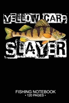Yellow Carp Slayer Fishing Notebook 120 Pages: 6"x 9'' Blank Paper Fishing Notebook Cool Freshwater Game Fish Saltwater Fly Fishes Journal Composition Notebook Notes Day Planner Notepad