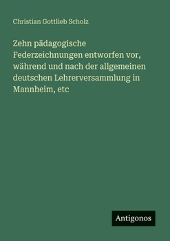 Zehn pädagogische Federzeichnungen entworfen vor, während und nach der allgemeinen deutschen Lehrerversammlung in Mannheim, etc (German Edition)