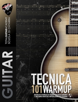 TECNICA: 101 WarmUp: Raccolta di esercizi di tecnica per riscaldamento e meccanica base per chitarra (Italian Edition)