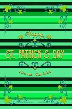 Happy St. Patrick's Day Kiss Me, I'm Irish: St. Patty’s Green Irish Holiday Book for St. Patrick’s Day