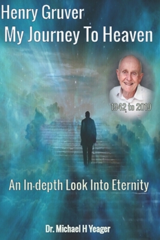 Paperback Henry Gruver - My Journey To Heaven: An In-depth Look Into Eternity Book