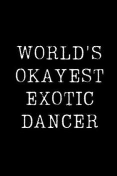 Paperback World's Okayest Exotic Dancer: Blank Lined Journal For Taking Notes, Journaling, Funny Gift, Gag Gift For Coworker or Family Member Book