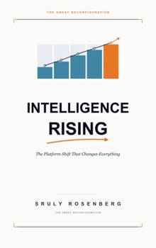 Hardcover Intelligence Rising: The Platform Shift That Changes Everything (The Great Reconfiguration) Book