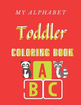 My Alphabet Toddler Coloring Book: Fun Coloring Books for Toddlers & Kids Ages 2, 3, 4 & 5 - Activity Book Teaches ABC, Letters & Words for Kindergart