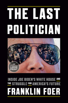 Paperback The Last Politician: Inside Joe Biden's White House and the Struggle for America's Future [Large Print] Book