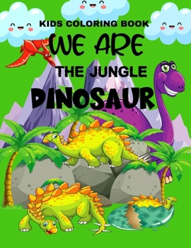 Paperback Kids Coloring Book We Are The Jungle Dinosaur: Dinosaur coloring book for kids great gift for boys and girls.Jungle adventures coloring book and magic Book