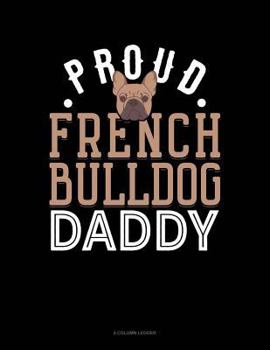 Paperback Proud French Bulldog Daddy: 4 Column Ledger Book