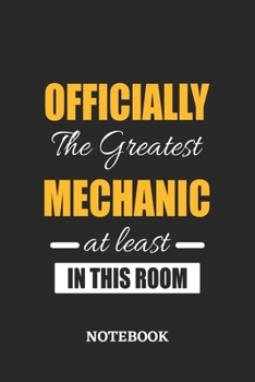 Officially the Greatest Mechanic at least in this room Notebook: 6x9 inches - 110 ruled, lined pages • Greatest Passionate Office Job Journal Utility • Gift, Present Idea