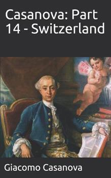 Memoirs of Casanova, Vol 14: Switzerland - Book #14 of the Memoirs of Casanova