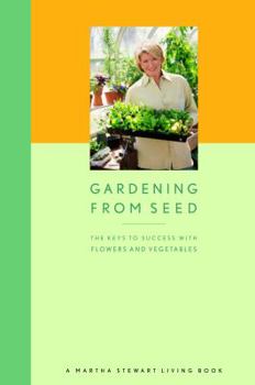 Gardening from Seed: The Keys to Success with Flowers and Vegetables (Martha Stewart Magazine)