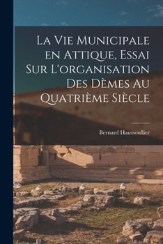 Paperback La vie municipale en Attique, essai sur L'organisation des dèmes au quatrième siècle [French] Book