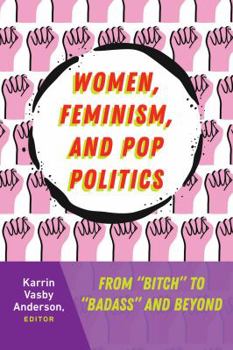 Hardcover Women, Feminism, and Pop Politics: From "Bitch" to "Badass" and Beyond Book