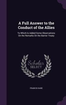 Hardcover A Full Answer to the Conduct of the Allies: To Which Is Added Some Observations On the Remarks On the Barrier Treaty Book