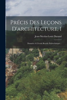 Paperback Précis Des Leçons D'architecture, 1: Données A L'école Royale Polytechnique... [French] Book