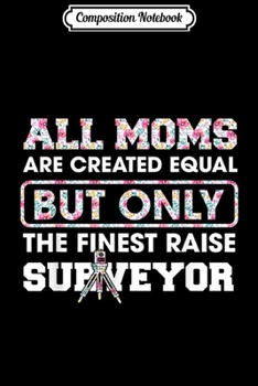 Composition Notebook: Alll Moms Created Equal Only Finest Raise Surveyor  Journal/Notebook Blank Lined Ruled 6x9 100 Pages