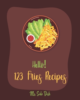 Paperback Hello! 123 Fries Recipes: Best Fries Cookbook Ever For Beginners [Book 1] Book