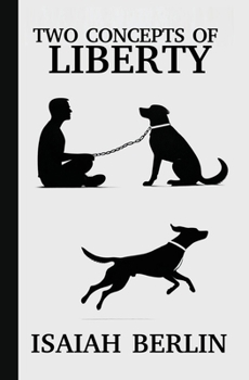 Paperback Two Concepts of Liberty / Freedom: Positive Liberty vs. Negative Liberty: Clash of Libertarian and Socialist Economies Book