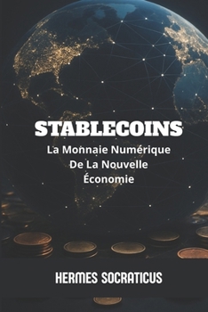 Stablecoins: La Monnaie Numérique De La Nouvelle Économie (Blockchain, Crypto-économie et l’Avenir des Structures Numériques) (French Edition)