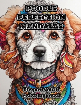 Poodle Perfection Mandalas: Elegant Adult Coloring Book