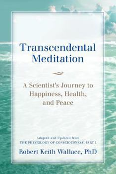 Paperback Transcendental Meditation: A Scientist's Journey to Happiness, Health, and Peace, Adapted and Updated from The Physiology of Consciousness: Part Book