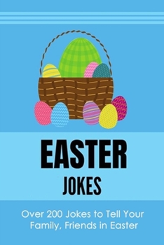 Easter Jokes : Over 200 Jokes to Tell Your Family, Friends in Easter