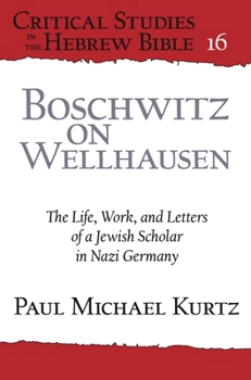 Hardcover Boschwitz on Wellhausen: The Life, Work, and Letters of a Jewish Scholar in Nazi Germany Book