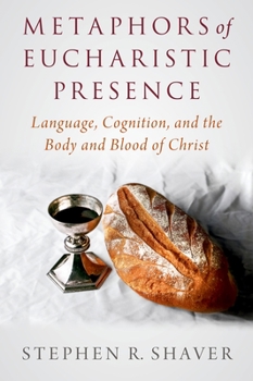 Hardcover Metaphors of Eucharistic Presence: Language, Cognition, and the Body and Blood of Christ Book