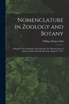 Paperback Nomenclature in Zoology and Botany: a Report to the American Association for the Advancement of Science at the Nashville Meeting, August 31, 1877 Book