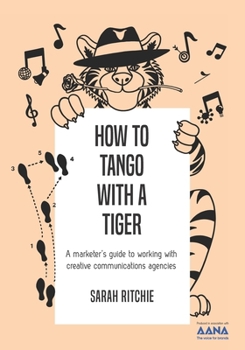 Paperback How to Tango with a Tiger: a marketer's guide to working with creative communications agencies Book