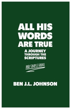 Paperback All His Words Are True: A Journey Through the Scriptures. And Simple Haiku. Book