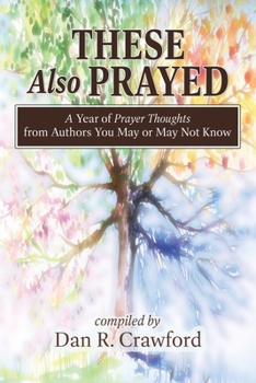 Paperback These Also Prayed: A Year of Prayer Thoughts from Authors You May or May Not Know Book