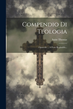 Paperback Compendio Di Teologia: Opuscolo ... A Frate Reginaldo... [Italian] Book