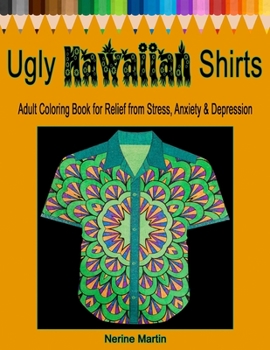 Paperback Ugly Hawaiian Shirts Adult Coloring Book for Relief from Stress, Anxiety & Depression: 50 Ugly Hawaiian Shirt Inspired Designs to Color and Calm the M Book