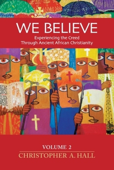 Paperback We Believe: Experiencing the Creed through Ancient African Christianity Volume 2 Book