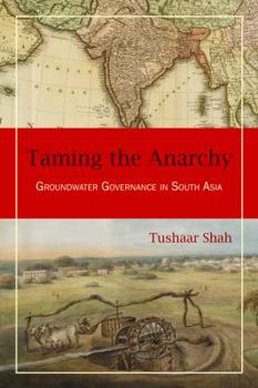 Hardcover Taming the Anarchy: Groundwater Governance in South Asia Book
