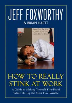 Hardcover How to Really Stink at Work: A Guide to Making Yourself Fire-Proof While Having the Most Fun Possible Book